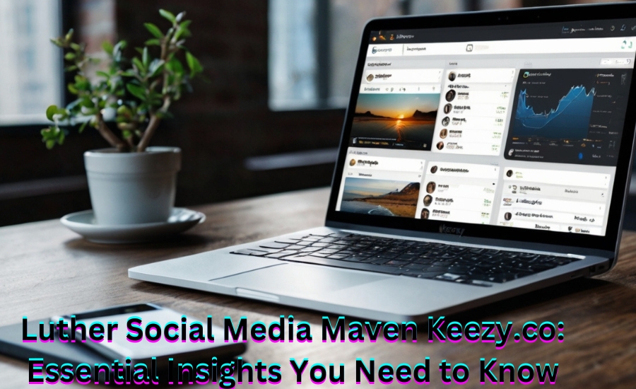 Luther Social Media Maven Keezy.co: Essential Insights You Need to Know