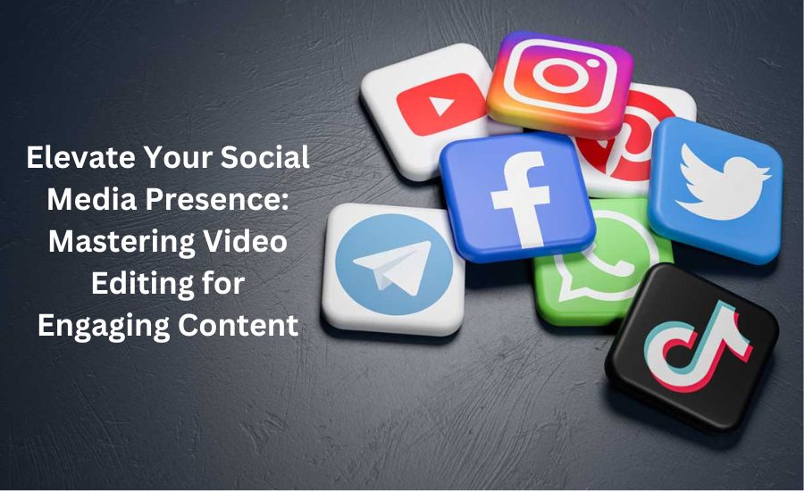 Elevate Your Social Media Presence: Mastering Video Editing for Engaging Content