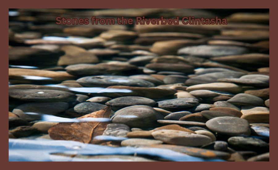 stones from the riverbed clintasha